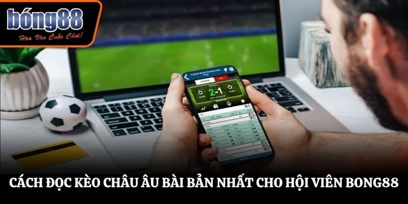 Cách Đọc Kèo Châu Âu BONG88 - Hướng Dẫn Chi Tiết Cho Newbie