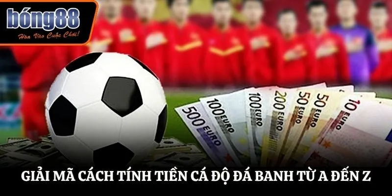 Giải mã cách tính tiền cá độ đá banh từ A đến Z