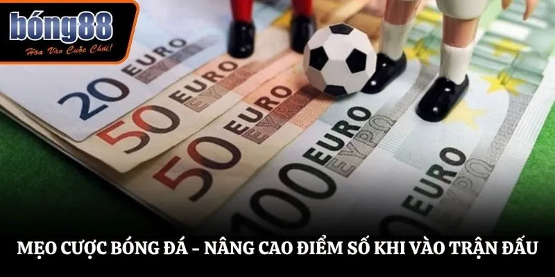 Mẹo Cược Bóng Đá - Nâng Cao Điểm Số Khi Vào Trận Đấu