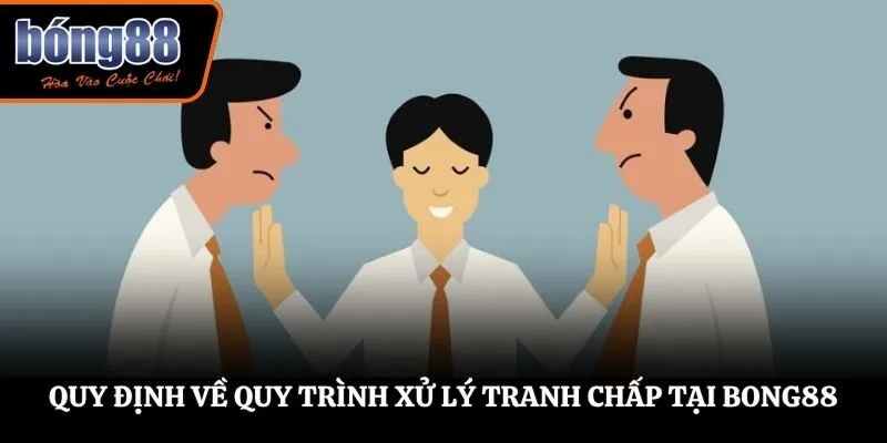 Quy định về quy trình xử lý tranh chấp tại BONG88