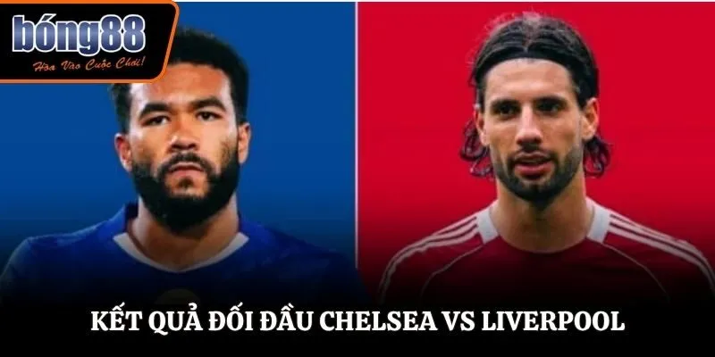Soi kèo Chelsea vs Liverpool - phân tích kết quả đối đầu trước kia