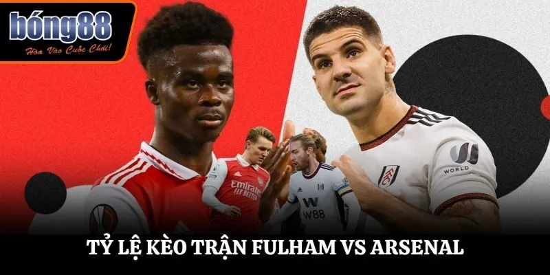 Soi kèo Fulham vs Arsenal - bảng tỷ lệ cược trước trận