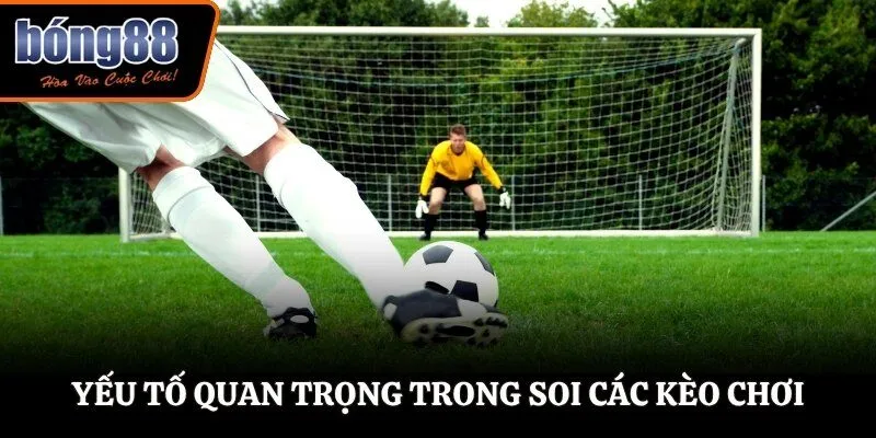 Yếu tố quan trọng trong soi các kèo chơi